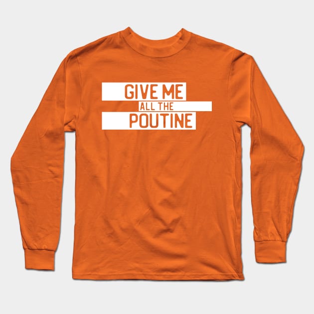 "Give me all the poutine" in cut-out letters on white - Food of the World: Canada Long Sleeve T-Shirt by AtlasMirabilis